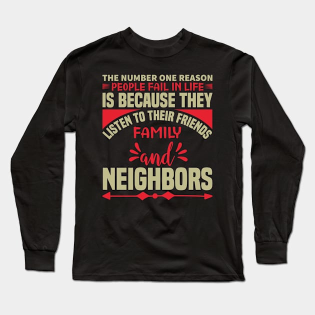 The number one reason people fail in life is because they listen to their friends family and neighbors Long Sleeve T-Shirt by TS Studio